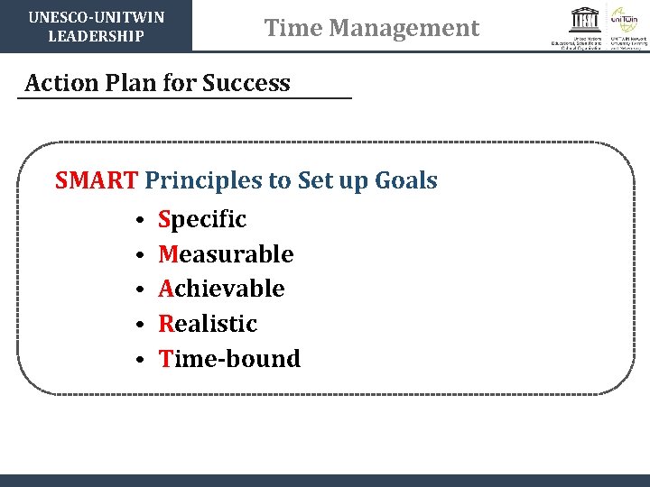 UNESCO-UNITWIN LEADERSHIP Time Management Action Plan for Success SMART Principles to Set up Goals