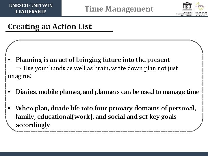 UNESCO-UNITWIN LEADERSHIP Time Management Creating an Action List • Planning is an act of
