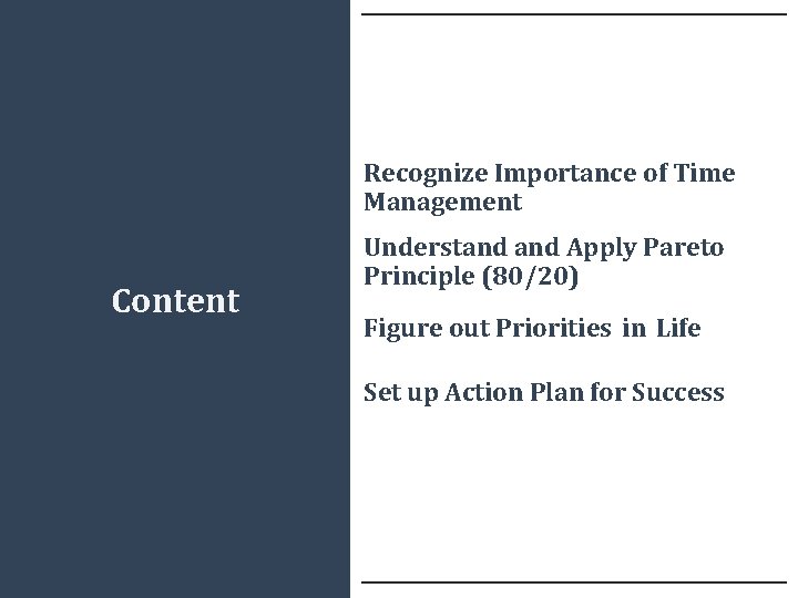 Recognize Importance of Time Management Content Understand Apply Pareto Principle (80/20) Figure out Priorities