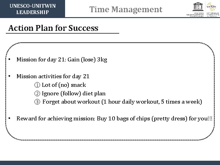 UNESCO-UNITWIN LEADERSHIP Time Management Action Plan for Success • Mission for day 21: Gain