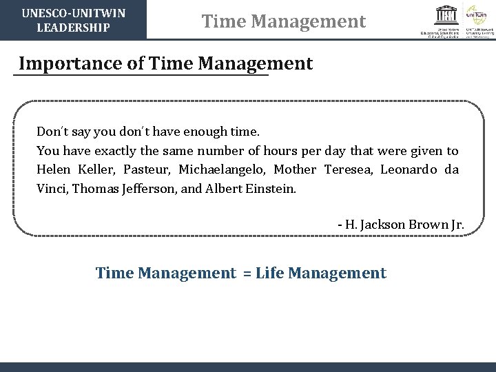 UNESCO-UNITWIN LEADERSHIP Time Management Importance of Time Management Don’t say you don’t have enough