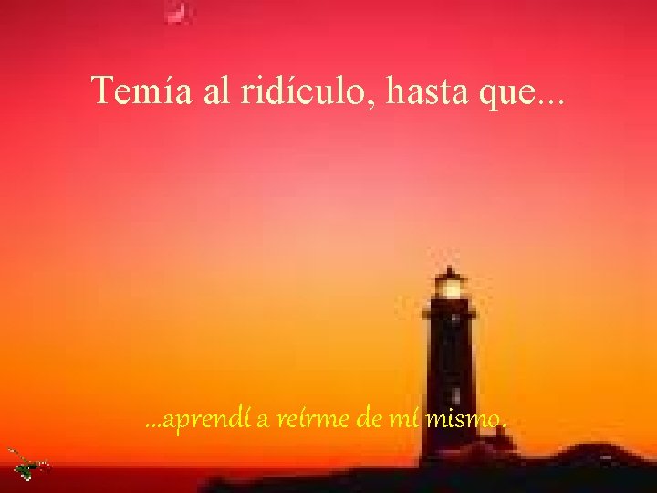 Temía al ridículo, hasta que. . . aprendí a reírme de mí mismo. 