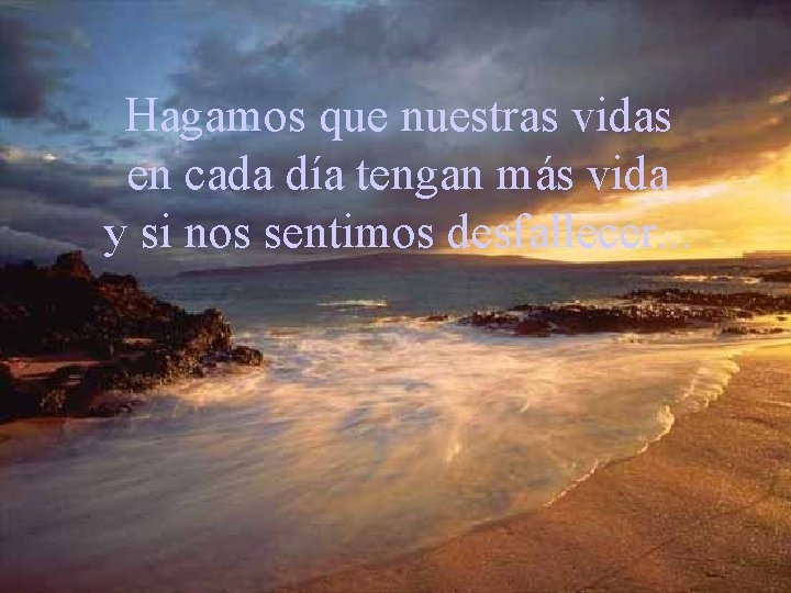 Hagamos que nuestras vidas en cada día tengan más vida y si nos sentimos