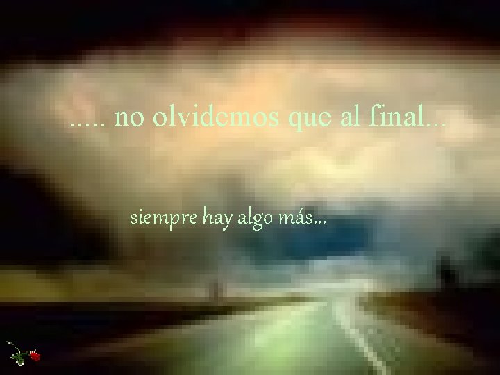 . . . no olvidemos que al final. . . siempre hay algo más.