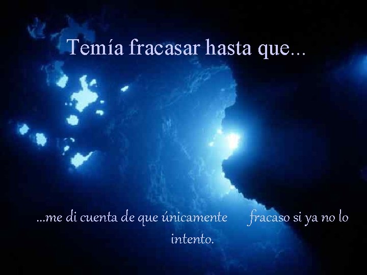 Temía fracasar hasta que. . . me di cuenta de que únicamente intento. fracaso