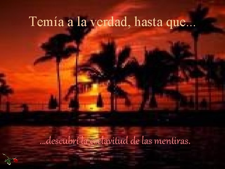 Temía a la verdad, hasta que. . . descubrí la esclavitud de las mentiras.