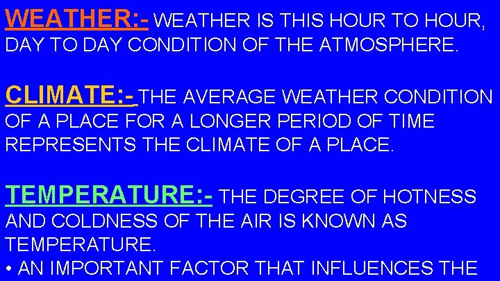 WEATHER: - WEATHER IS THIS HOUR TO HOUR, DAY TO DAY CONDITION OF THE