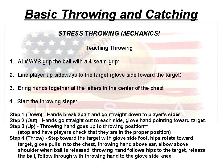 Basic Throwing and Catching STRESS THROWING MECHANICS! Teaching Throwing 1. ALWAYS grip the ball