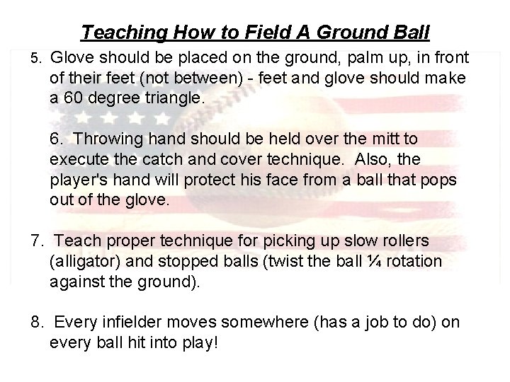 Teaching How to Field A Ground Ball 5. Glove should be placed on the
