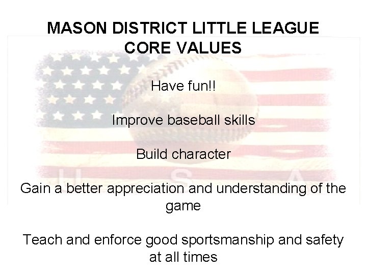 MASON DISTRICT LITTLE LEAGUE CORE VALUES Have fun!! Improve baseball skills Build character Gain