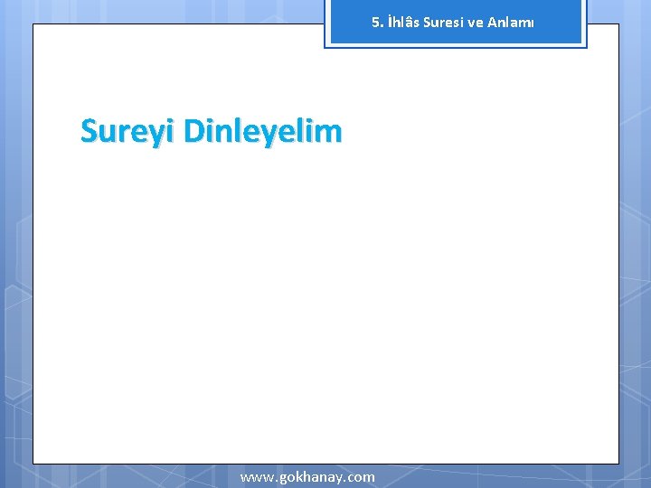 5. İhlâs Suresi ve Anlamı Sureyi Dinleyelim www. gokhanay. com 