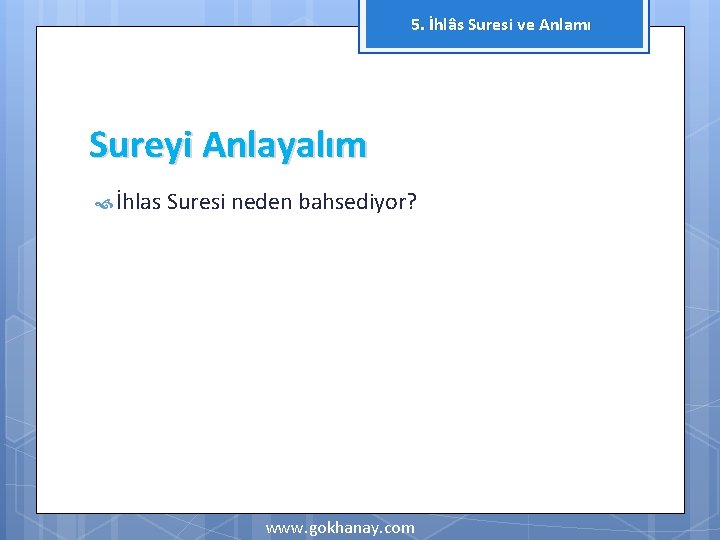 5. İhlâs Suresi ve Anlamı Sureyi Anlayalım İhlas Suresi neden bahsediyor? www. gokhanay. com