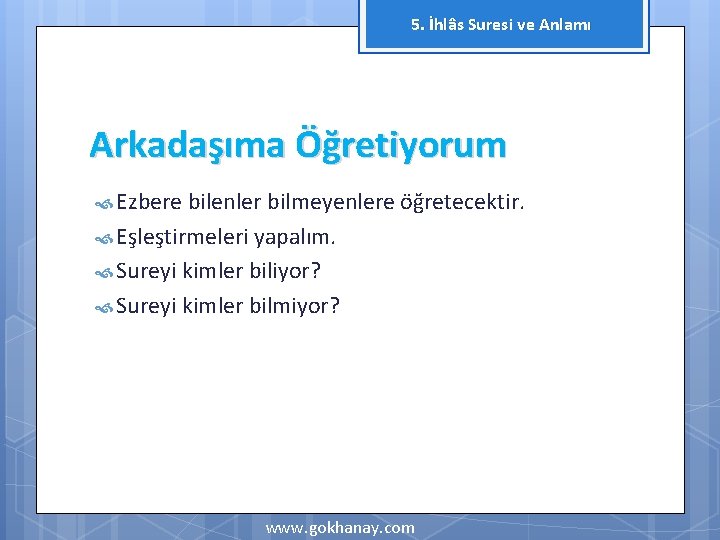 5. İhlâs Suresi ve Anlamı Arkadaşıma Öğretiyorum Ezbere bilenler bilmeyenlere öğretecektir. Eşleştirmeleri yapalım. Sureyi