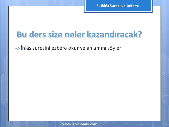 5. İhlâs Suresi ve Anlamı Bu ders size neler kazandıracak? İhlâs suresini ezbere okur