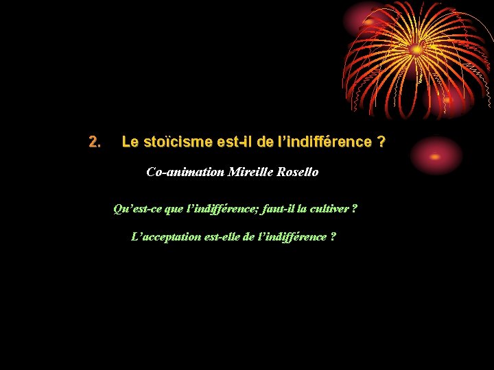 2. Le stoïcisme est-il de l’indifférence ? Co-animation Mireille Rosello Qu’est-ce que l’indifférence; faut-il