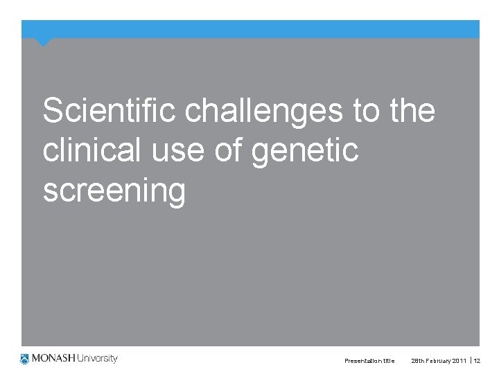 Scientific challenges to the clinical use of genetic screening Presentation title 28 th February Scientific challenges to the clinical use of genetic screening Presentation title 28 th February