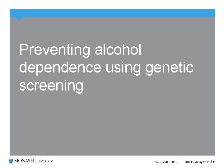 Preventing alcohol dependence using genetic screening Presentation title 28 th February 2011 16 