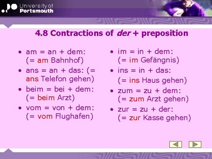 4. 8 Contractions of der + preposition • am = an + dem: (=