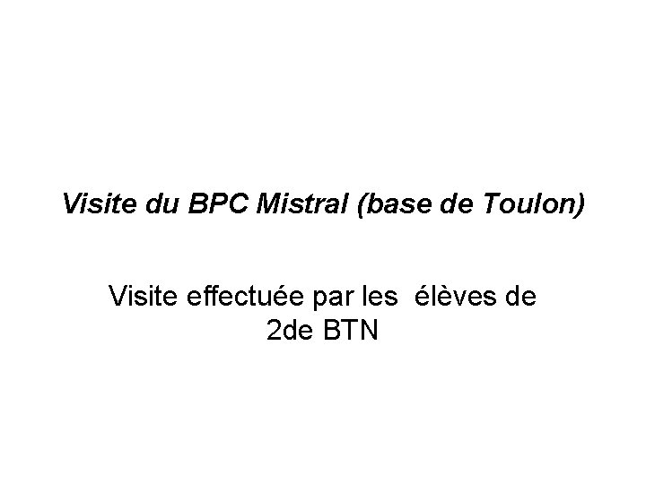 Visite du BPC Mistral (base de Toulon) Visite effectuée par les élèves de 2