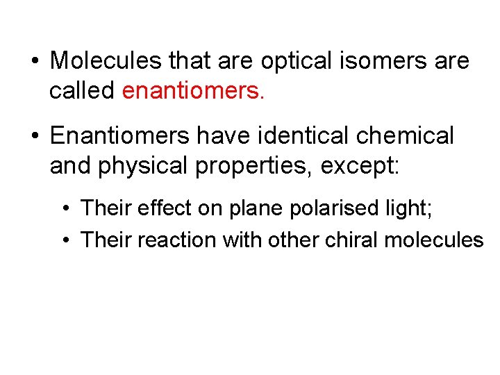  • Molecules that are optical isomers are called enantiomers. • Enantiomers have identical