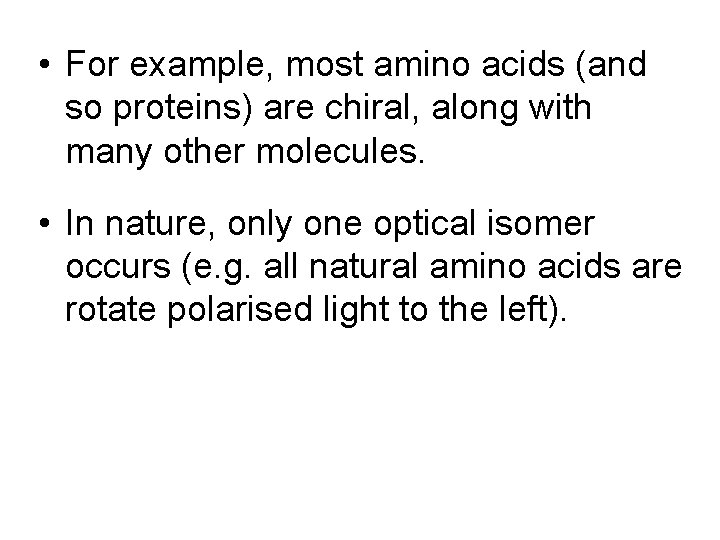 • For example, most amino acids (and so proteins) are chiral, along with
