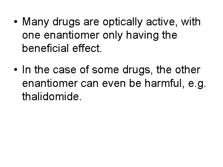  • Many drugs are optically active, with one enantiomer only having the beneficial