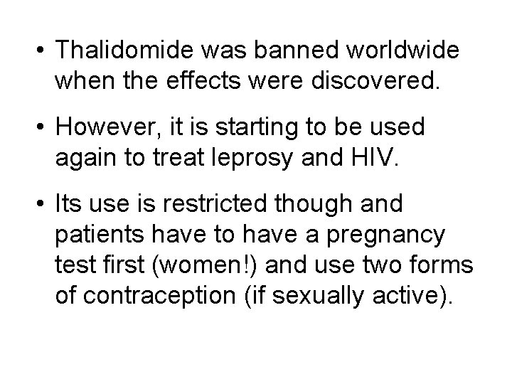  • Thalidomide was banned worldwide when the effects were discovered. • However, it