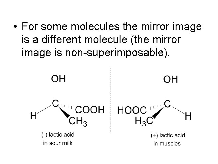  • For some molecules the mirror image is a different molecule (the mirror