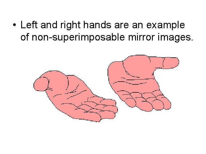  • Left and right hands are an example of non-superimposable mirror images. 