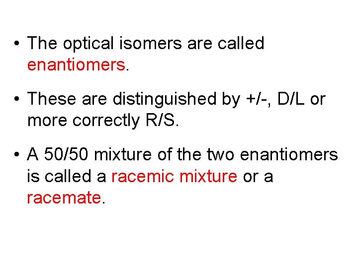  • The optical isomers are called enantiomers. • These are distinguished by +/-,