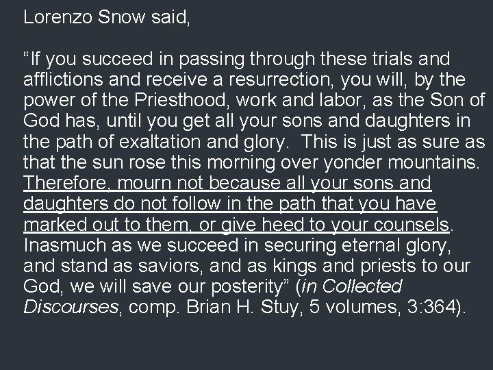 Lorenzo Snow said, “If you succeed in passing through these trials and afflictions and