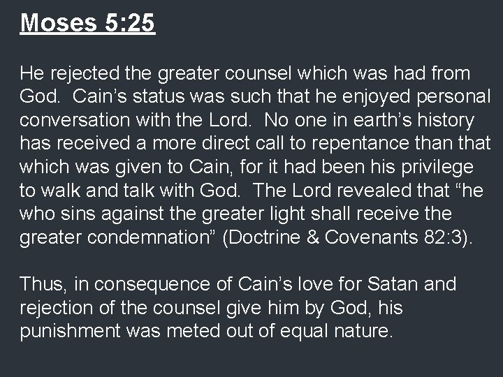 Moses 5: 25 He rejected the greater counsel which was had from God. Cain’s