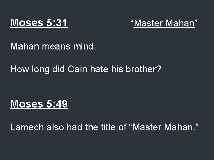 Moses 5: 31 “Master Mahan” Mahan means mind. How long did Cain hate his