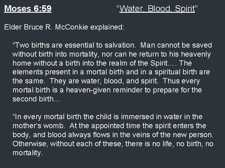 Moses 6: 59 “Water, Blood, Spirit” Elder Bruce R. Mc. Conkie explained: “Two births