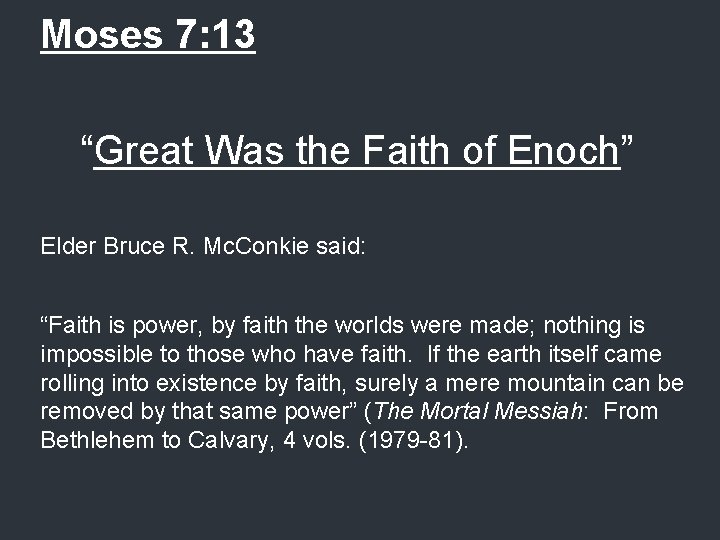 Moses 7: 13 “Great Was the Faith of Enoch” Elder Bruce R. Mc. Conkie