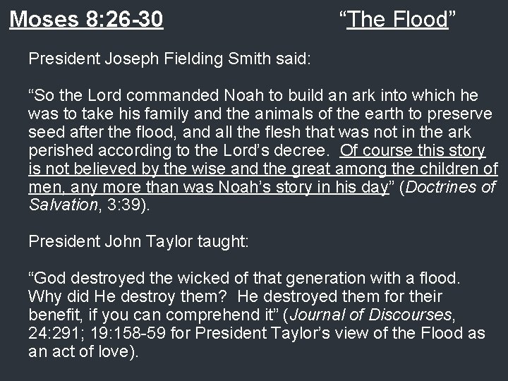 Moses 8: 26 -30 “The Flood” President Joseph Fielding Smith said: “So the Lord