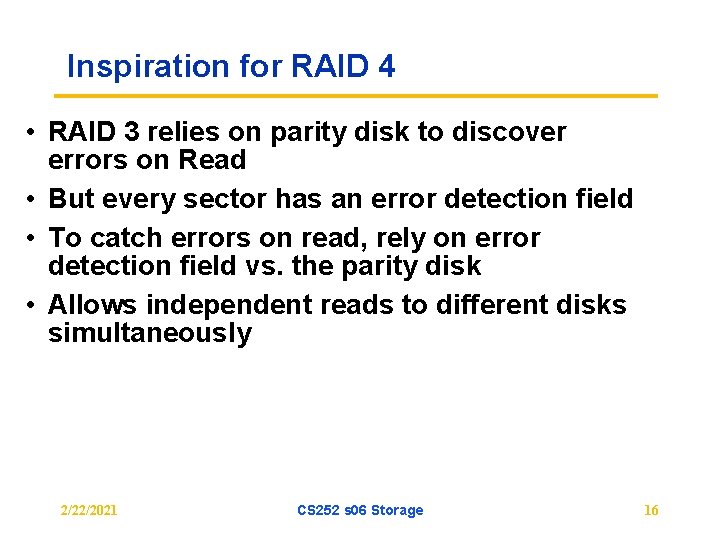 Inspiration for RAID 4 • RAID 3 relies on parity disk to discover errors