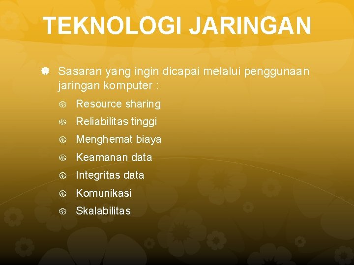 TEKNOLOGI JARINGAN Sasaran yang ingin dicapai melalui penggunaan jaringan komputer : Resource sharing Reliabilitas TEKNOLOGI JARINGAN Sasaran yang ingin dicapai melalui penggunaan jaringan komputer : Resource sharing Reliabilitas