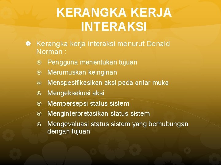 KERANGKA KERJA INTERAKSI Kerangka kerja interaksi menurut Donald Norman : Pengguna menentukan tujuan Merumuskan