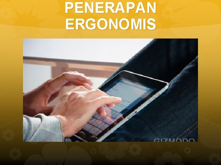 PENERAPAN ERGONOMIS 