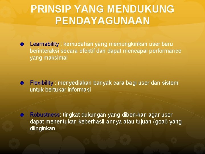 PRINSIP YANG MENDUKUNG PENDAYAGUNAAN Learnability : kemudahan yang memungkinkan user baru berinteraksi secara efektif