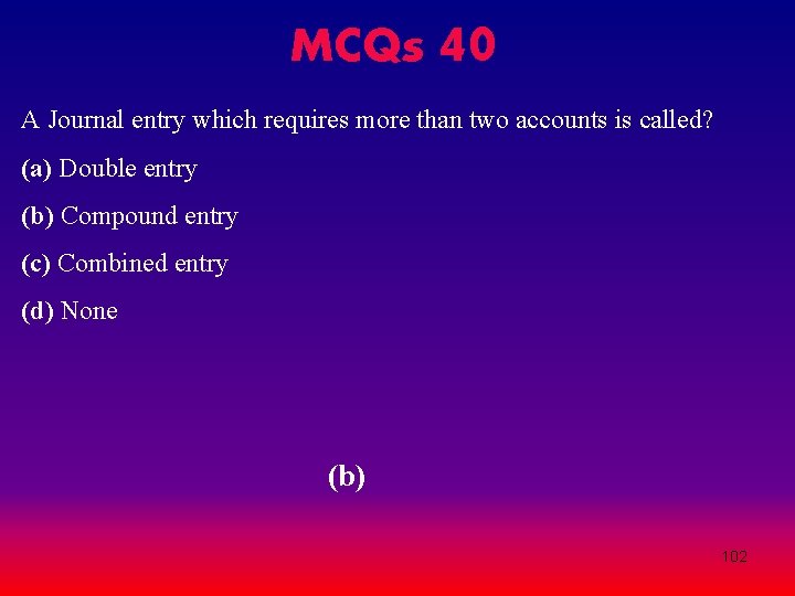 MCQs 40 A Journal entry which requires more than two accounts is called? (a) MCQs 40 A Journal entry which requires more than two accounts is called? (a)