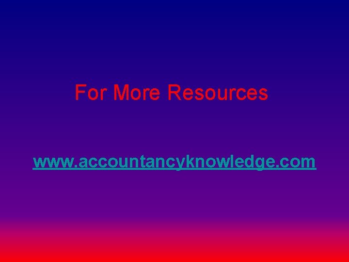 For More Resources www. accountancyknowledge. com For More Resources www. accountancyknowledge. com
