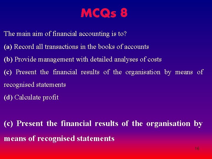 MCQs 8 The main aim of financial accounting is to? (a) Record all transactions MCQs 8 The main aim of financial accounting is to? (a) Record all transactions