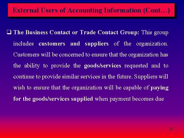 External Users of Accounting Information (Cont…) q The Business Contact or Trade Contact Group: External Users of Accounting Information (Cont…) q The Business Contact or Trade Contact Group: