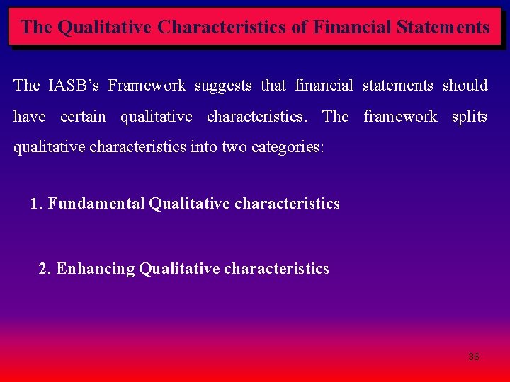 The Qualitative Characteristics of Financial Statements The IASB’s Framework suggests that financial statements should The Qualitative Characteristics of Financial Statements The IASB’s Framework suggests that financial statements should
