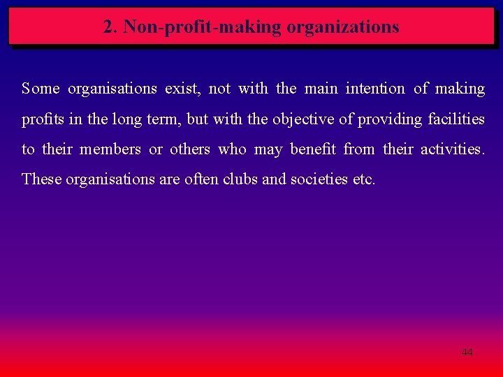 2. Non-profit-making organizations Some organisations exist, not with the main intention of making profits 2. Non-profit-making organizations Some organisations exist, not with the main intention of making profits