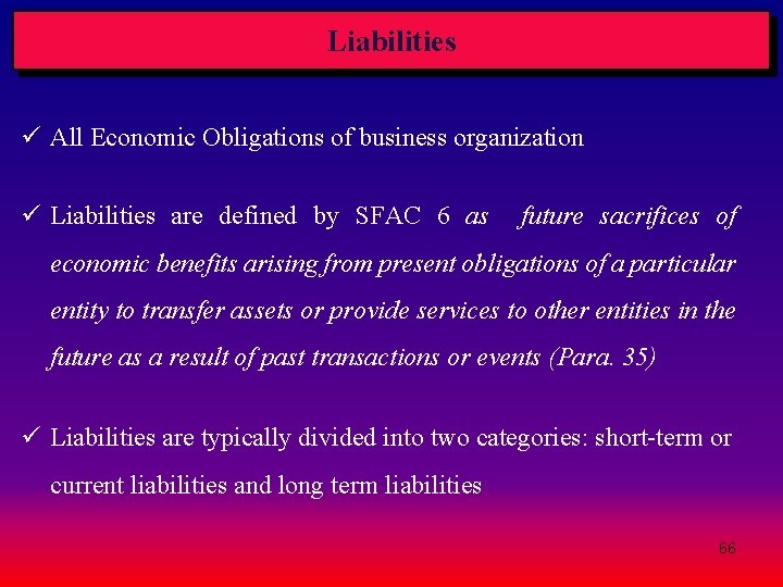 Liabilities ü All Economic Obligations of business organization ü Liabilities are defined by SFAC Liabilities ü All Economic Obligations of business organization ü Liabilities are defined by SFAC