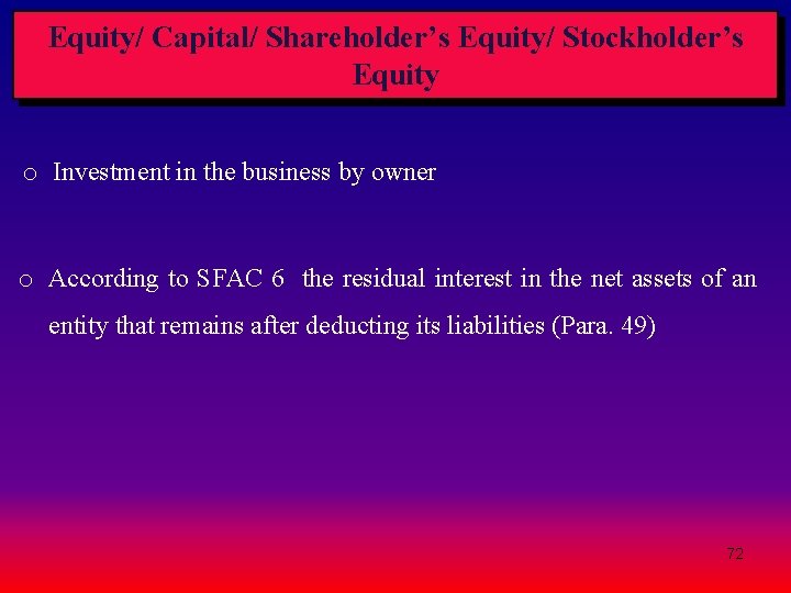 Equity/ Capital/ Shareholder’s Equity/ Stockholder’s Equity o Investment in the business by owner o Equity/ Capital/ Shareholder’s Equity/ Stockholder’s Equity o Investment in the business by owner o