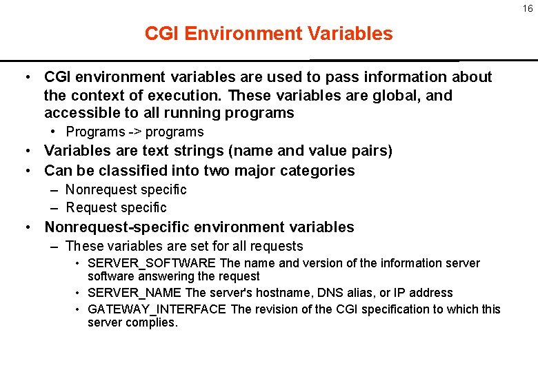 16 CGI Environment Variables • CGI environment variables are used to pass information about